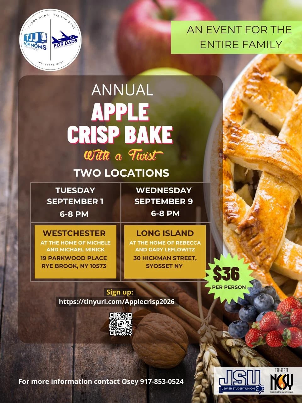 Annual Apple Crisp Bake with a Twist — an event for the entire family, at two locations. Tuesday September 1, 6 to 8 PM, Westchester, at the home of Michele and Michael Minick, 19 Parkwood Place, Rye Brook, NY 10573. Wednesday September 9, 6 to 8 PM, Long Island, at the home of Rebecca and Gary Leflowitz, 30 Hickman Street, Syosset, NY. $36 per person. For more information contact Osey at 917-853-0524.