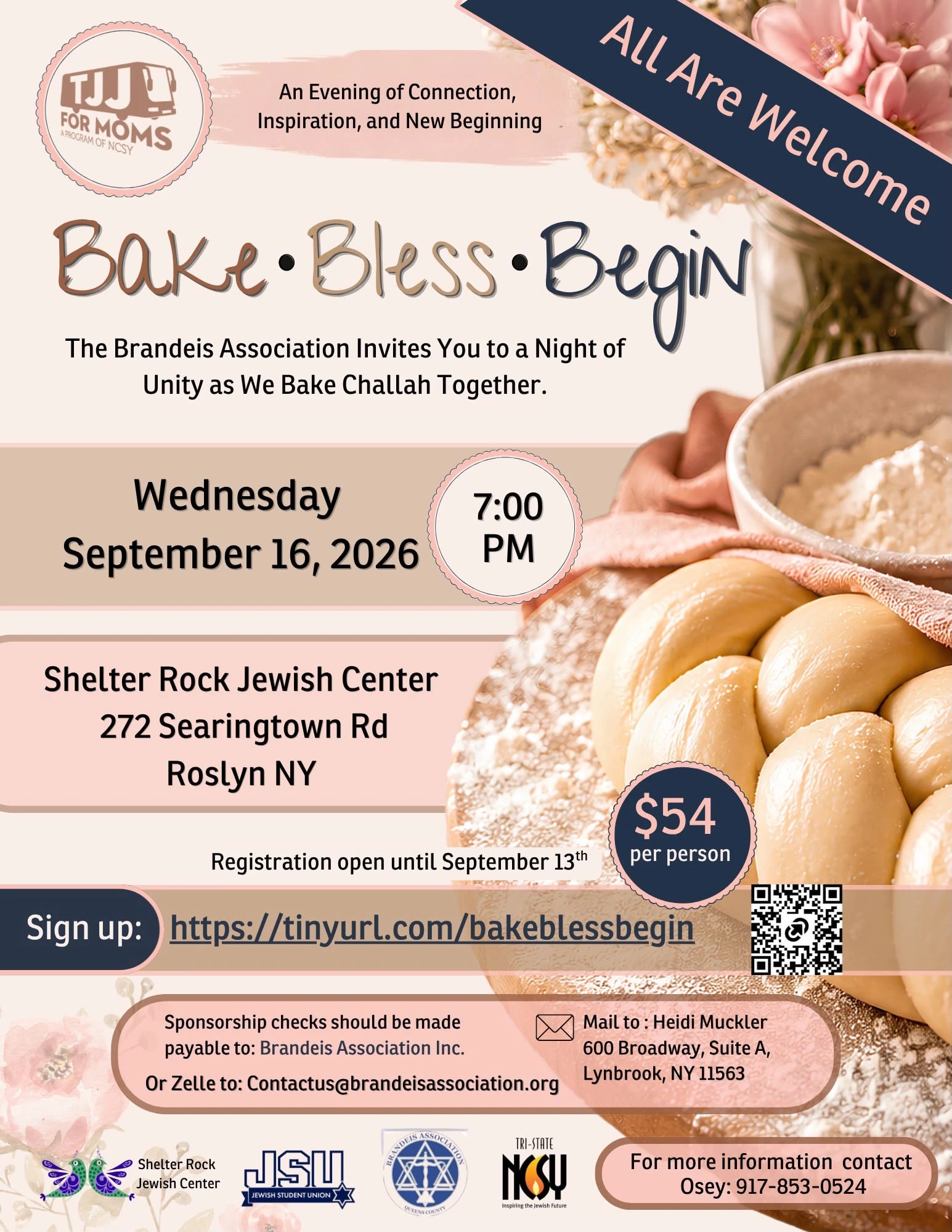 Bake, Bless, Begin — an evening of connection, inspiration, and new beginning. The Brandeis Association invites you to a night of unity as we bake challah together. All are welcome. Wednesday September 16, 2026 at 7:00 PM, Shelter Rock Jewish Center, 272 Searingtown Road, Roslyn, NY. $54 per person, registration open until September 13. Sponsorship checks payable to Brandeis Association Inc., mailed to Heidi Muckler, 600 Broadway Suite A, Lynbrook, NY 11563, or Zelle to contactus@brandeisassociation.org. For more information contact Osey at 917-853-0524.